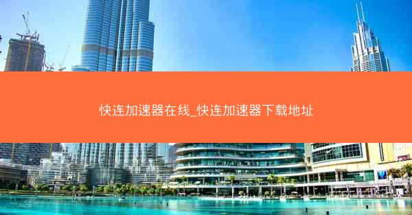 快连加速器在线_快连加速器下载地址