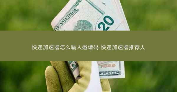 快连加速器怎么输入邀请码-快连加速器推荐人