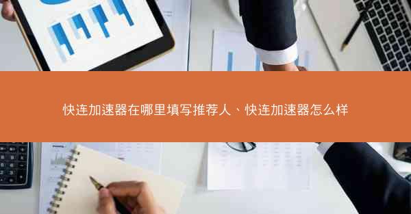 快连加速器在哪里填写推荐人、快连加速器怎么样