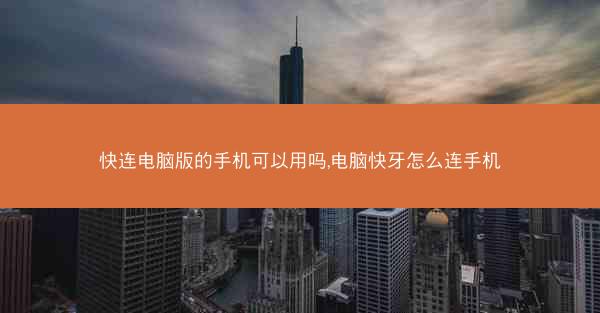 快连电脑版的手机可以用吗,电脑快牙怎么连手机
