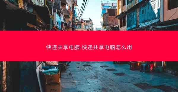 快连共享电脑-快连共享电脑怎么用