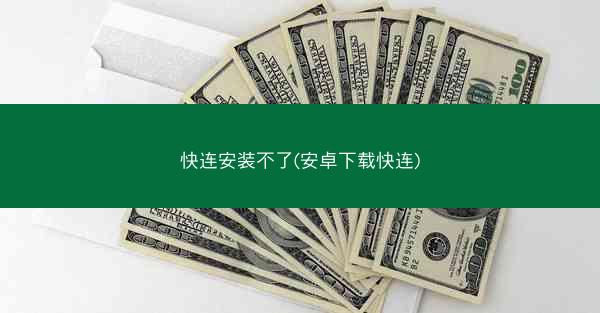 快连安装不了(安卓下载快连)