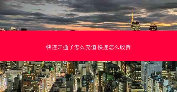 快连开通了怎么充值,快连怎么收费