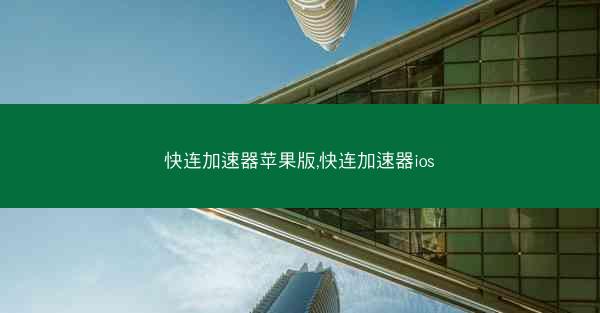 快连加速器苹果版,快连加速器ios