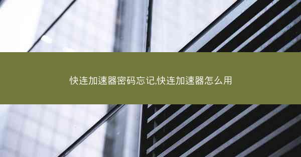 快连加速器密码忘记,快连加速器怎么用