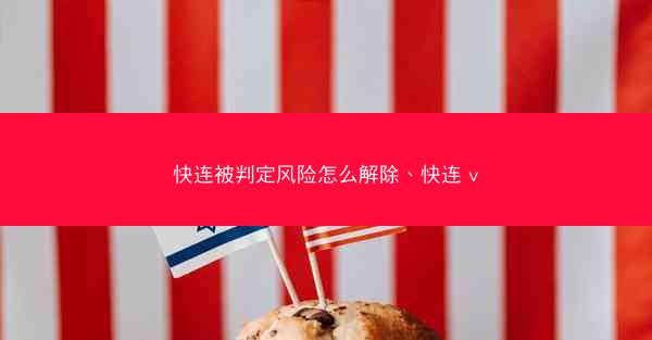 快连被判定风险怎么解除、快连 v