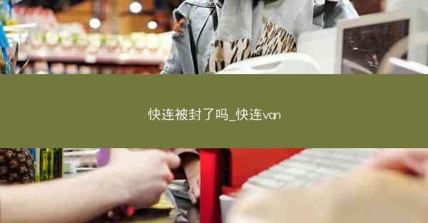 快连被封了吗_快连vqn