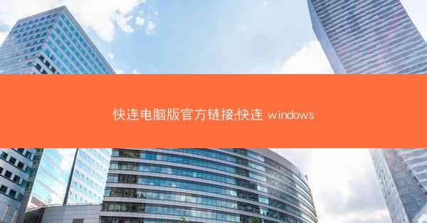 快连电脑版官方链接;快连 windows
