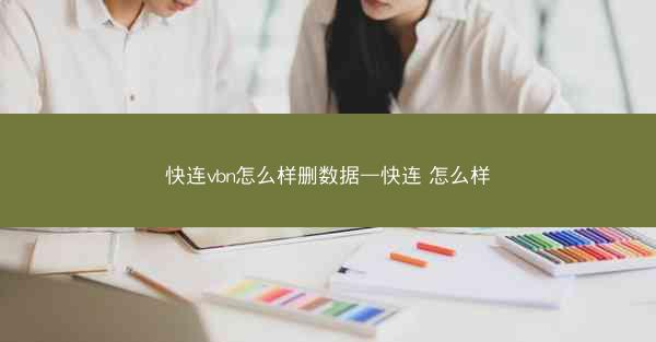 快连vbn怎么样删数据—快连 怎么样