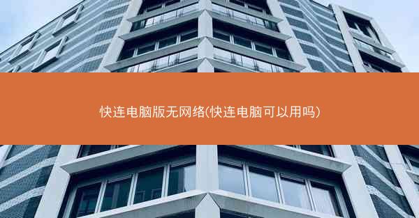 快连电脑版无网络(快连电脑可以用吗)