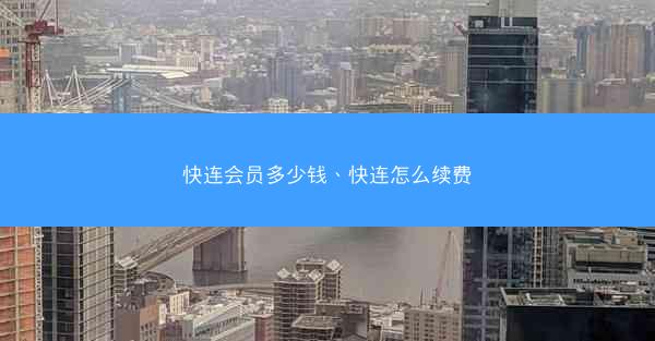 快连会员多少钱、快连怎么续费
