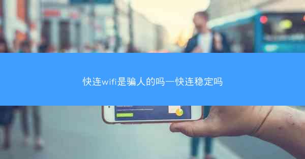 快连wifi是骗人的吗—快连稳定吗