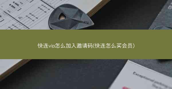快连vip怎么加入邀请码(快连怎么买会员)