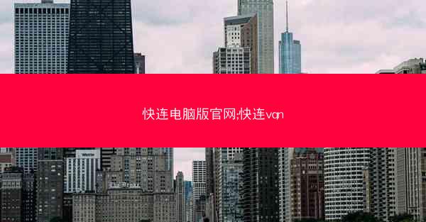 快连电脑版官网;快连vqn