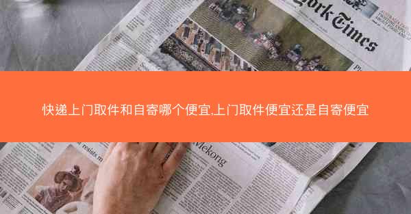 快递上门取件和自寄哪个便宜,上门取件便宜还是自寄便宜