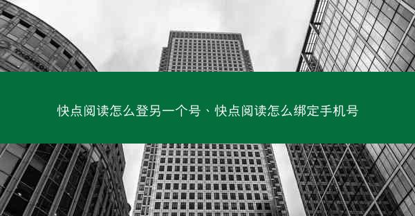 快点阅读怎么登另一个号、快点阅读怎么绑定手机号