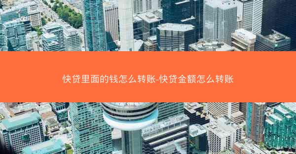 快贷里面的钱怎么转账-快贷金额怎么转账