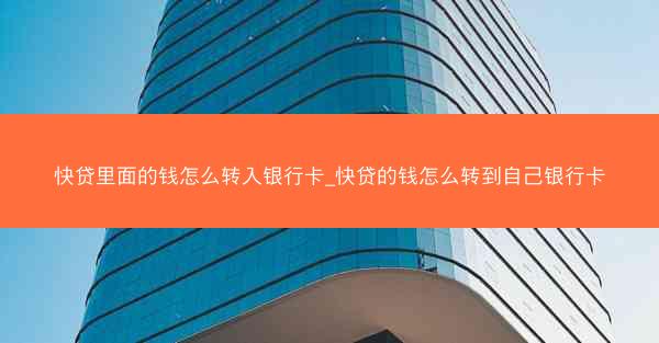 快贷里面的钱怎么转入银行卡_快贷的钱怎么转到自己银行卡