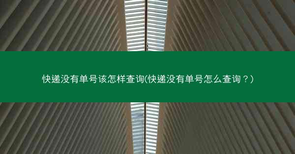 快递没有单号该怎样查询(快递没有单号怎么查询?)