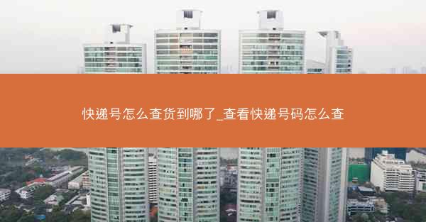 快递号怎么查货到哪了_查看快递号码怎么查