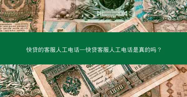 快贷的客服人工电话—快贷客服人工电话是真的吗?