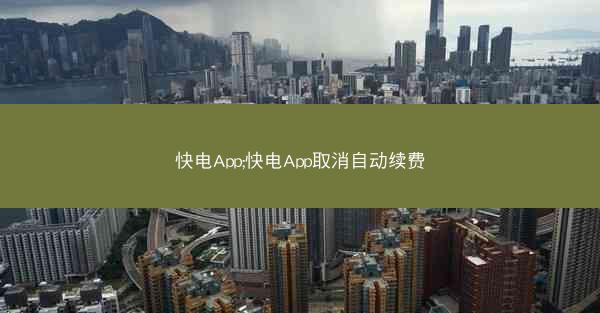 快电App;快电App取消自动续费