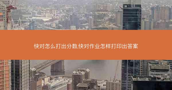 快对怎么打出分数,快对作业怎样打印出答案