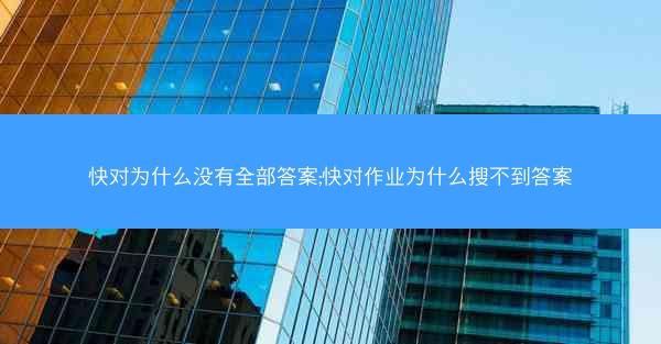 快对为什么没有全部答案;快对作业为什么搜不到答案