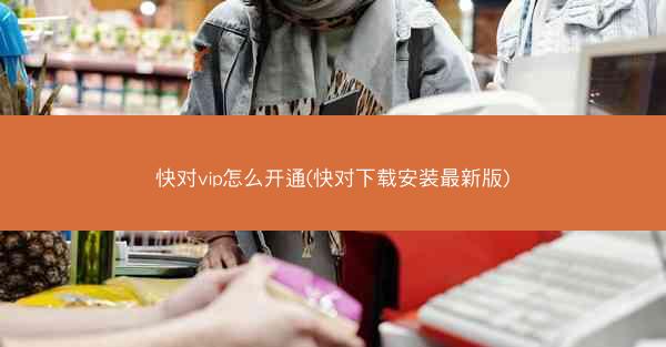 快对vip怎么开通(快对下载安装最新版)