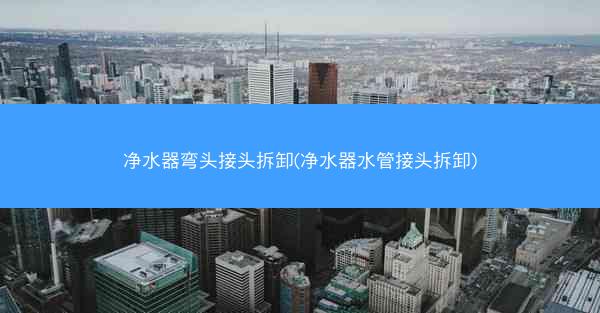净水器弯头接头拆卸(净水器水管接头拆卸)