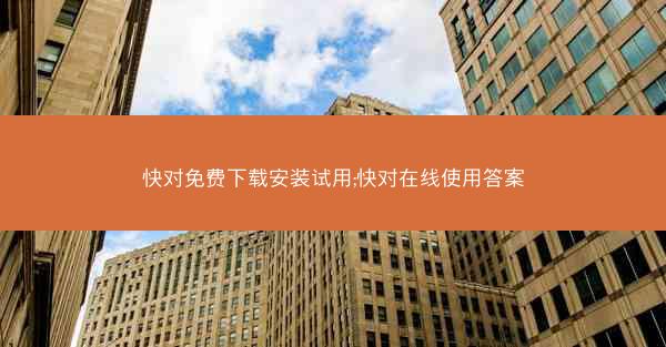 快对免费下载安装试用;快对在线使用答案