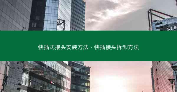 快插式接头安装方法、快插接头拆卸方法