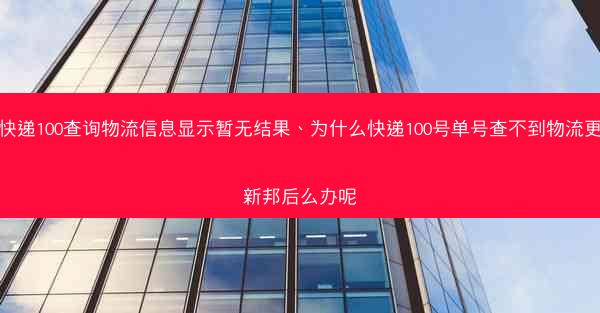 快递100查询物流信息显示暂无结果、为什么快递100号单号查不到物流更新邦后么办呢