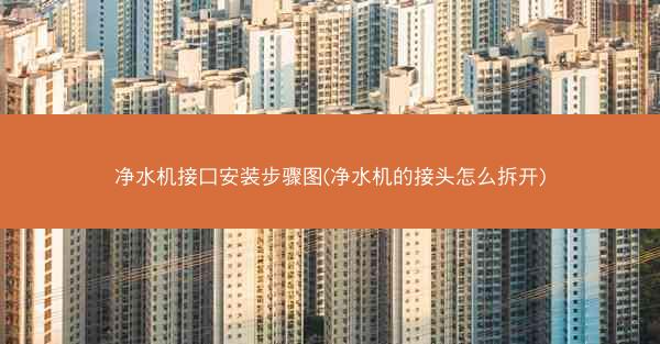 净水机接口安装步骤图(净水机的接头怎么拆开)