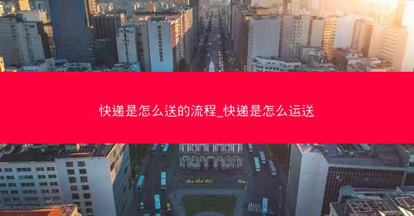快递是怎么送的流程_快递是怎么运送
