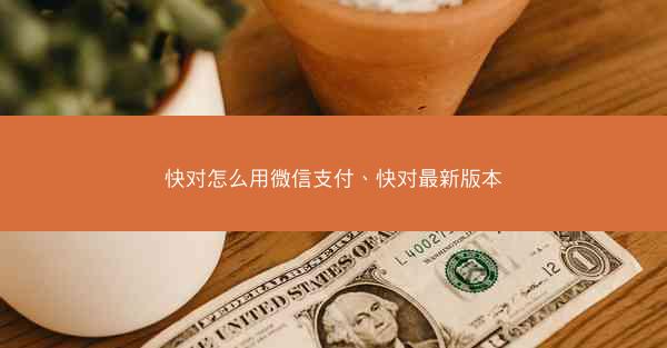 快对怎么用微信支付、快对最新版本