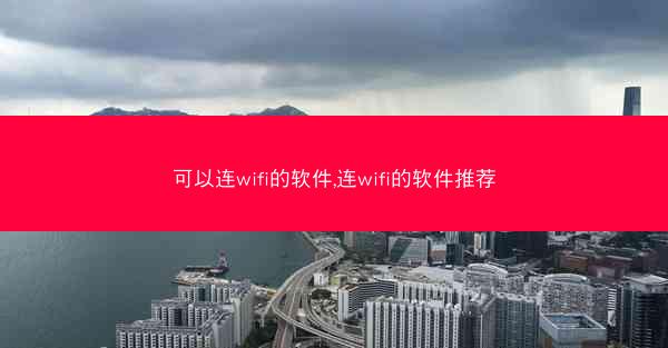 可以连wifi的软件,连wifi的软件推荐