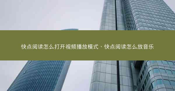 快点阅读怎么打开视频播放模式、快点阅读怎么放音乐