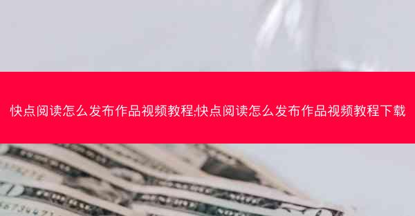 快点阅读怎么发布作品视频教程;快点阅读怎么发布作品视频教程下载