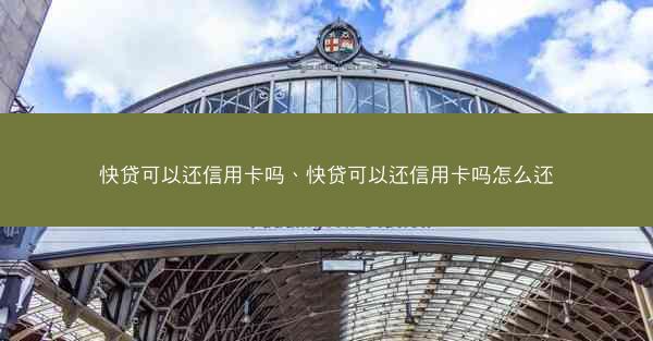 快贷可以还信用卡吗、快贷可以还信用卡吗怎么还