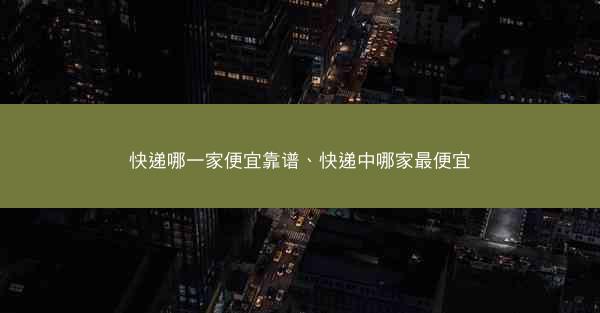 快递哪一家便宜靠谱、快递中哪家最便宜