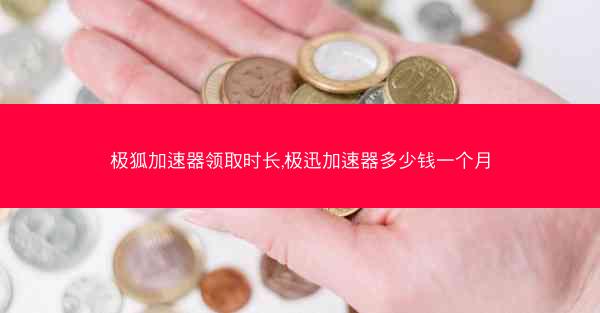 极狐加速器领取时长,极迅加速器多少钱一个月