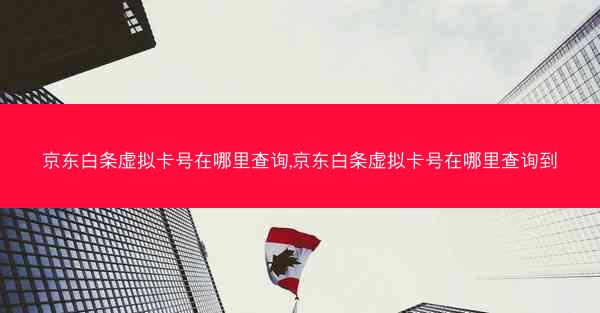 京东白条虚拟卡号在哪里查询,京东白条虚拟卡号在哪里查询到
