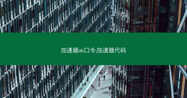 加速器ak口令;加速器代码