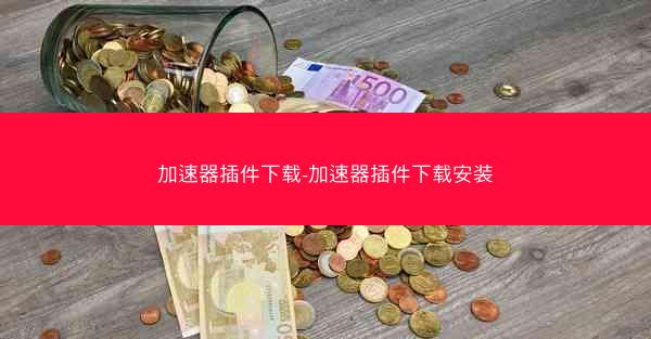 加速器插件下载-加速器插件下载安装