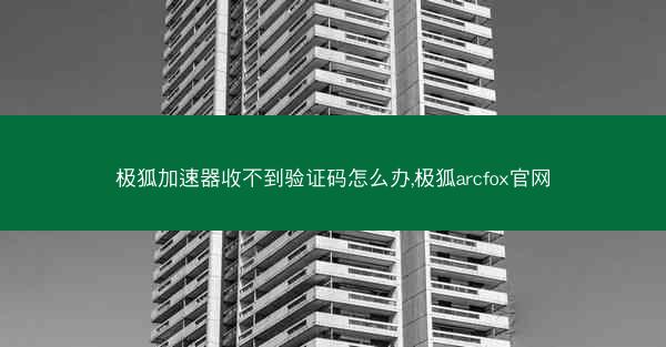 极狐加速器收不到验证码怎么办,极狐arcfox官网