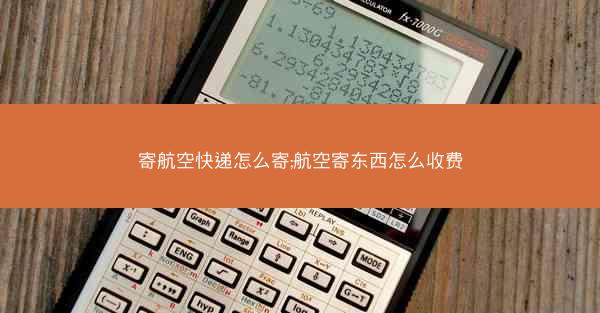 寄航空快递怎么寄;航空寄东西怎么收费