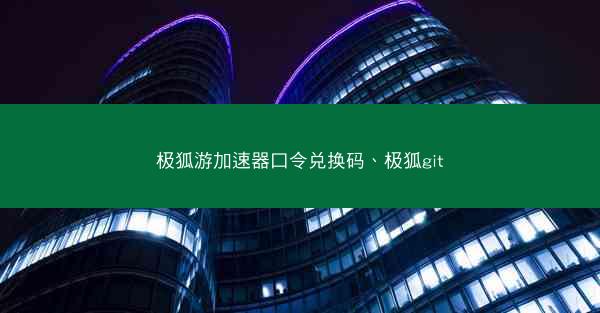极狐游加速器口令兑换码、极狐git