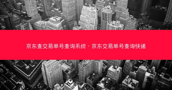 京东查交易单号查询系统、京东交易单号查询快递