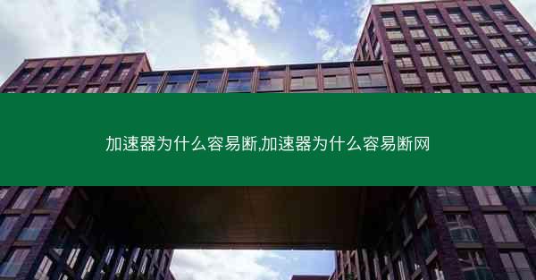 加速器为什么容易断,加速器为什么容易断网